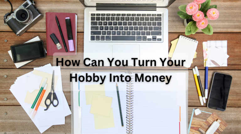 How Can You Turn Your Hobby Into Money