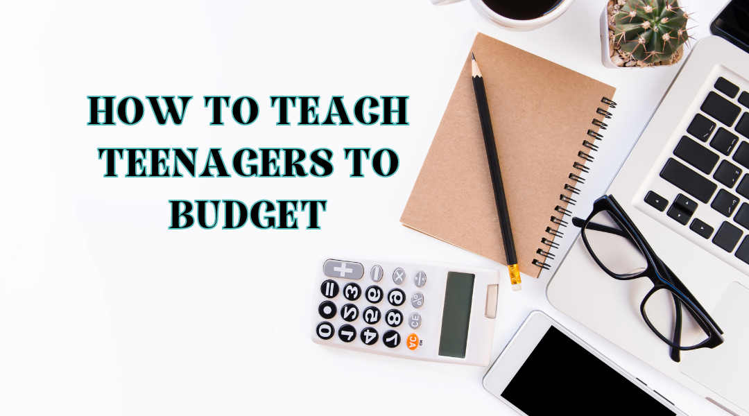 How to Teach Teenagers to Budget